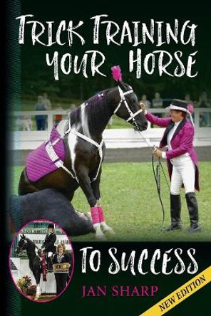 Trick Training Your Horse To Success by Jan E Sharp