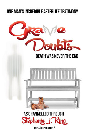 Grave Doubts: One Man's Incredible Afterlife Testimony by Stephanie J. King