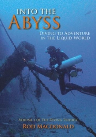 Into the Abyss: Diving to Adventure in the Liquid World: 1: The Diving Trilogy by Rod Macdonald