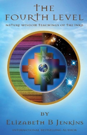 The Fourth Level: Nature Wisdom Teachings of the Inka by Elizabeth B Jenkins