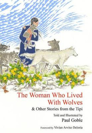 The Woman Who Lived with Wolves: & Other Stories from the Tipi by Paul Goble