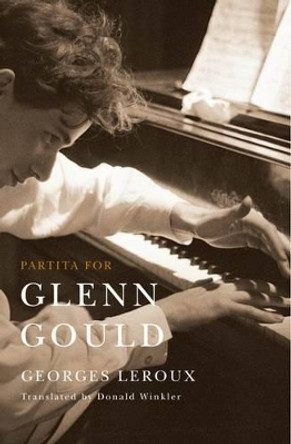 Partita for Glenn Gould: An Inquiry into the Nature of Genius by Georges Leroux