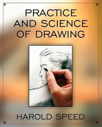 The Practice and Science of Drawing by Harold Speed