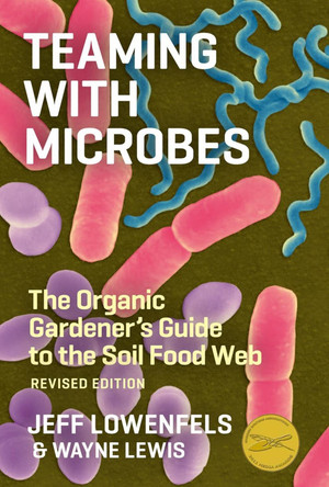 Teaming with Microbes: The Organic Gardener's Guide to the Soil Food Web by Jeff Lowenfels