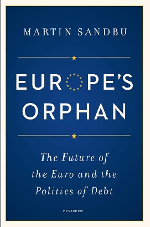 Europe's Orphan: The Future of the Euro and the Politics of Debt - New Edition by Martin Sandbu