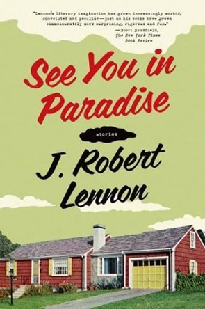 See You in Paradise: Stories by J Robert Lennon