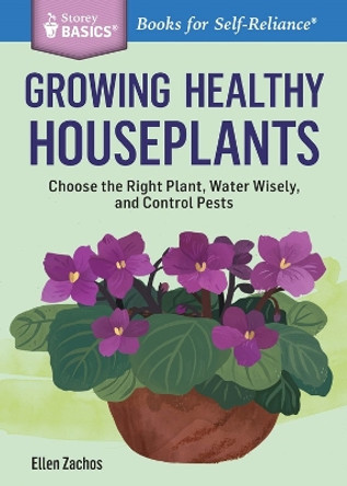 Growing Healthy Houseplants: Choose the Right Plant, Water Wisely, and Control Pests. A Storey BASICS® Title by Ellen Zachos