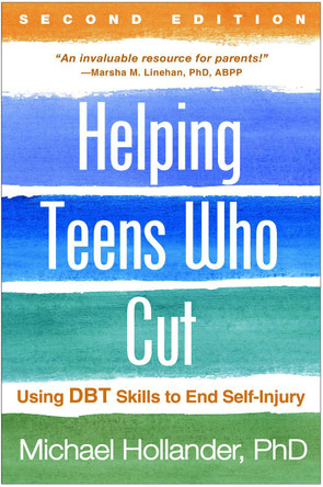 Helping Teens Who Cut, Second Edition: Using DBT Skills to End Self-Injury by Michael R. Hollander