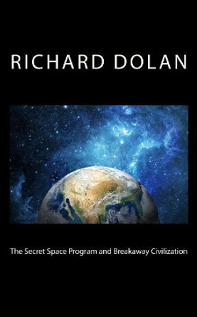 The Secret Space Program and Breakaway Civilization by Richard M Dolan