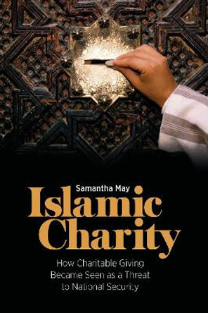 Islamic Charity: How Charitable Giving Became a Threat to National Security by Samantha May