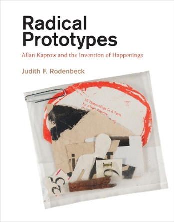 Radical Prototypes: Allan Kaprow and the Invention of Happenings by Judith F. Rodenbeck