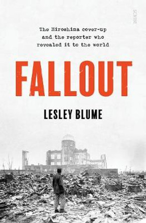 Fallout: the Hiroshima cover-up and the reporter who revealed it to the world by Lesley Blume