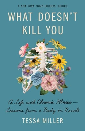 What Doesn't Kill You: A Life with Chronic Illness - Lessons from a Body in Revolt by Tessa Miller