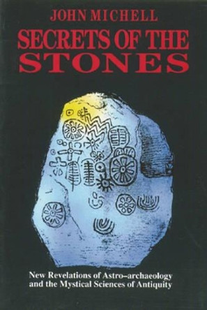 Secrets of the Stones: New Revelations of Astro-Archaeology and the Mystical Sciences of Antiquity by John Michell