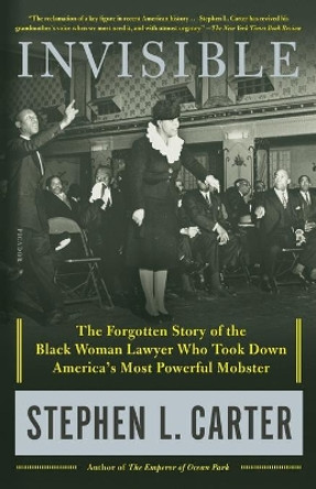 Invisible: The Forgotten Story of the Black Woman Lawyer Who Took Down America's Most Powerful Mobster by Stephen L Carter