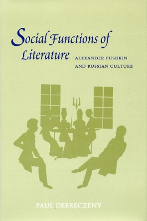 Social Functions of Literature: Alexander Pushkin and Russian Culture by Paul Debreczeny