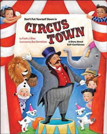 Don't Put Yourself Down in Circus Town: A Story About Self-Confidence by Frank J. Sileo