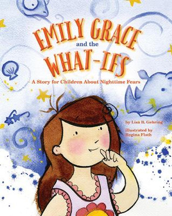 Emily Grace and the What-Ifs: A Story for Children About Nighttime Fears by Lisa B. Gehring