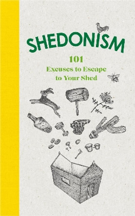 Shedonism: 101 Excuses to Escape to Your Shed by Ben Williams