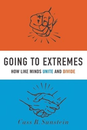 Going to Extremes: How Like Minds Unite and Divide by Cass R. Sunstein