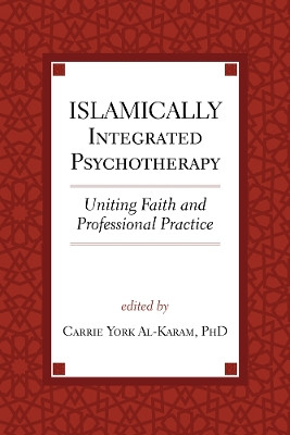 Islamically Integrated Psychotherapy: Uniting Faith and Professional Practice by Carrie York Al-Karam