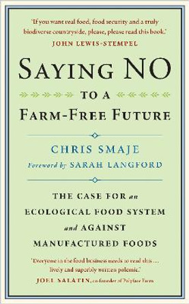 Saying NO to a Farm-Free Future: The Case For an Ecological Food System and Against Manufactured Foods by Chris Smaje