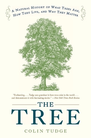 The Tree: A Natural History of What Trees Are, How They Live, and Why They Matter by Colin Tudge