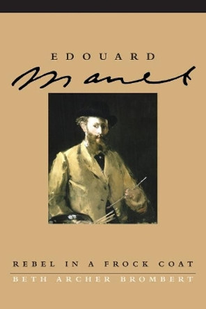 Edouard Manet: Rebel in a Frock Coat by Beth Archer Brombert