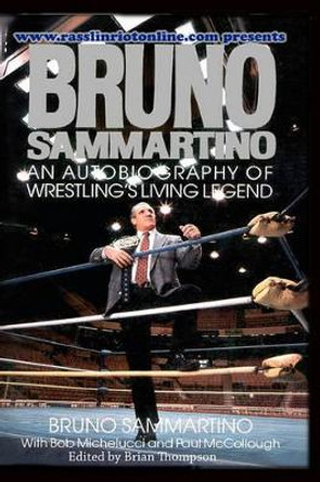 Bruno Sammartino: An Autobiography of Wrestling's Living Legend by Bob Michelucci