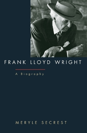 Frank Lloyd Wright: A Biography by Meryle Secrest