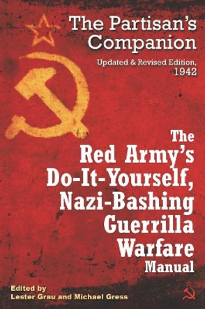 The Red Army's Do-it-Yourself Nazi-Bashing Guerrilla Warfare Manual: The Partisan's Handbook, Updated and Revised Edition 1942 by Lester W. Grau