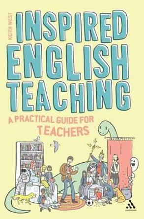 Inspired English Teaching: A Practical Guide for Trainee and Practicing Teachers by Keith West