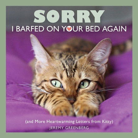 Sorry I Barfed on Your Bed Again: (and More Heartwarming Letters from Kitty) by Jeremy Greenberg