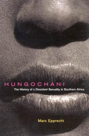 Hungochani: The History of a Dissident Sexuality in Southern Africa, Second Edition by Marc Epprecht