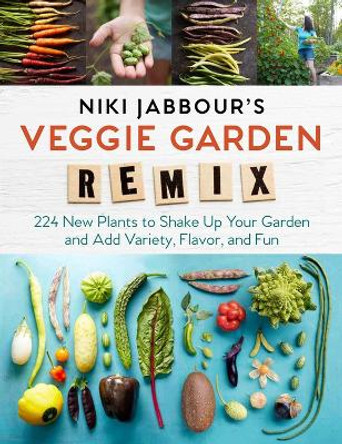 Niki Jabbour's Veggie Garden Remix: 238 New Plants to Shake Up Your Garden and Add Variety, Flavor, and Fun by Niki Jabbour