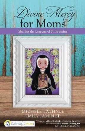 Divine Mercy for Moms: Sharing the Lessons of St. Faustina by Michele Faehnle