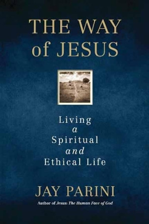 The Way of Jesus: Living a Spiritual and Ethical Life by Jay Parini