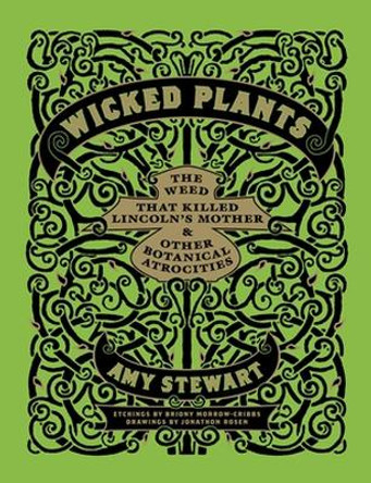 Wicked Plants: The A-Z of Plants That Kill, Maim, Intoxicate and Otherwise Offend by Amy Stewart