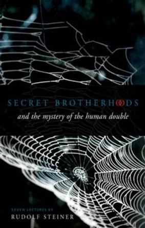 Secret Brotherhoods: And the Mystery of the Humandouble by Rudolf Steiner