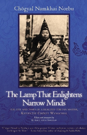 The Lamp That Enlightens Narrow Minds: The Life and Times of a Realized Tibetan Master, Khyentse Chokyi Wangchug by Chogyal Namkhai Norbu