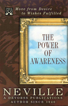 Power of Awareness: Move from Desire to Wishes Fulfilled by Neville Goddard