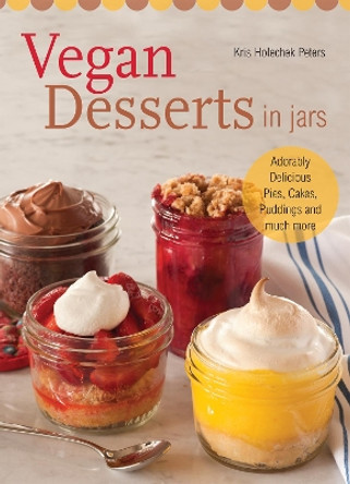 Vegan Desserts In Jars: Adorably Delicious Pies, Cakes, Puddings, and Much More by Kris Holechek Peters