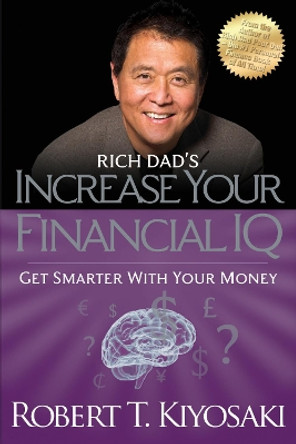 Rich Dad's Increase Your Financial IQ: Get Smarter with Your Money by Robert T. Kiyosaki
