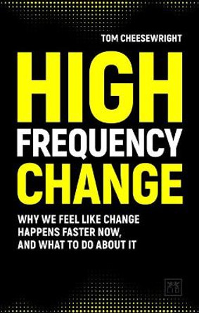 High Frequency Change: why we feel like change happens faster now, and what to do about it by Tom Cheesewright