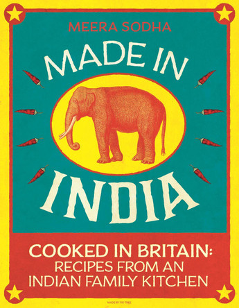 Made in India: 130 Simple, Fresh and Flavourful Recipes from One Indian Family by Meera Sodha