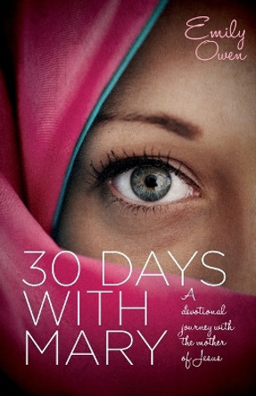30 Days with Mary: A Devotional Journey with the Mother of Jesus by Emily Owen