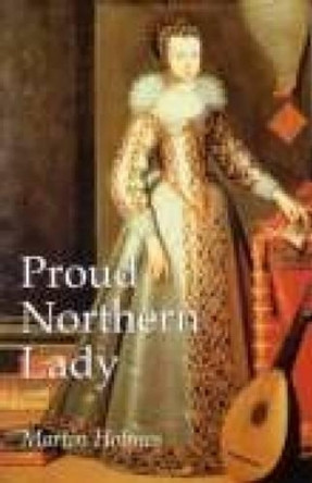Proud Northern Lady: Lady Anne Clifford 1590-1676 by Martin Holmes