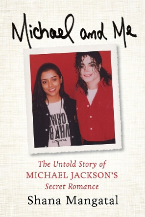 Michael and Me: The Untold Story of Michael Jackson's Secret Romance by Shana Mangatal