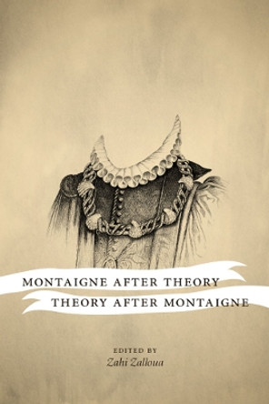Montaigne after Theory, Theory after Montaigne by Zahi Zalloua