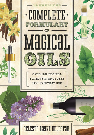 Llewellyn's Complete Formulary of Magical Oils: Over 1200 Recipes, Potions and Tinctures for Everyday Use Celeste Rayne Heldstab 9780738727516